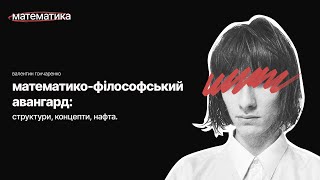 Математико-філософський авангард: структури, концепти, нафта — Валентин Гончаренко