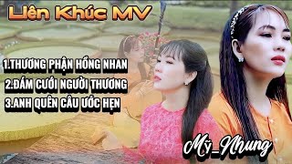 LK MV - THƯƠNG PHẬN HỒNG NHAN - ĐÁM CƯỚI NGƯỜI THƯƠNG - ANH QUÊN CÂU ƯỚC HẸN - MỸ NHUNG