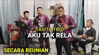 TASITA TRIO- AKU TAK RELA  (SECARA REUNIAN)