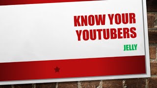 KNOW YOUR YOUTUBERS 2: JELLY!