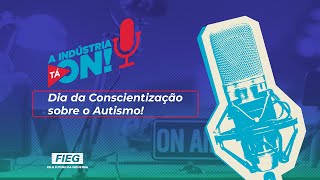 A Indústria Tá On! #A3 P06 - Dia da Conscientização sobre o Autismo!