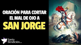 ORACIÓN PARA CORTAR EL MAL DE OJO A SAN JORGE ✨