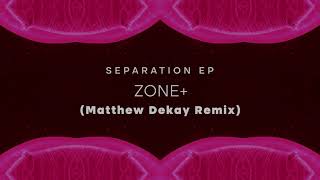 Zone+ - Separation (Matthew Dekay Remix)