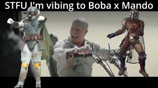 Stfu I'm vibing to Boba x Mando