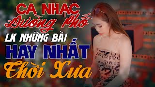 LK NHẠC ĐƯỜNG PHỐ Tuyển Chọn Từng Bài Đặc Sắc Nhất KHÔNG QUẢNG CÁO - LK Nhạc Vàng Tuyển Chọn