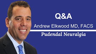 Pudendal Neuralgia (PN) Q&A with Andrew Elkwood, MD, FACS