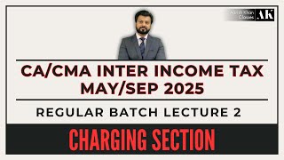 CA/CMA INTER | INCOME TAX | MAY/SEP 2025 | REGULAR | LECTURE 2 | CHARGING SECTIONS