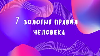 7 Золотых правил человека | Помните про них! | Психология жизни