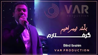 Bilind ibrahim - Grftarm  - بڵند ئیبراهیم گرفتارم