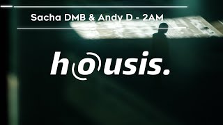 Sacha DMB & Andy D - 2AM | Housis.