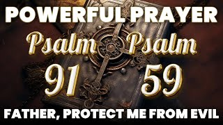 PSALM 91, PSALM 59 "PRAYER OF PROTECTION" FATHER, PROTECT ME FROM EVIL