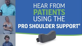 Hear from Patients Using the PRO Shoulder Support®