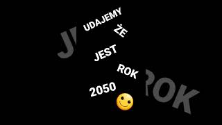 UDAJEMY ŻE JEST ROK 2050🙃🙃