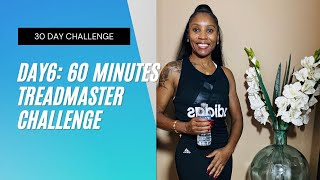 Day 6:60 Minutes TreadMaster 30 Day Challenge!