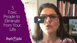 5 Toxic People to Eliminate | Purple Lotus Yoga