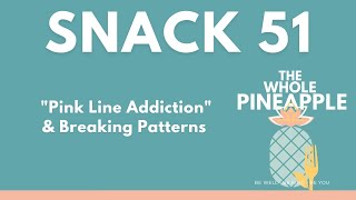 SNACK 51: "PINK LINE ADDICTION" & BREAKING PATTERNS