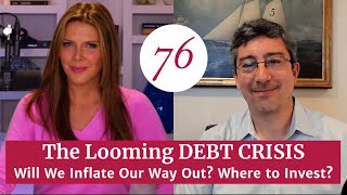 The Looming DEBT CRISIS: Will We Inflate our Way Out? Where to Invest?