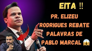 EITA !!! VEJA A RESPOSTA DO PR ELIZEU RODRIGUES SOBRE FALAS DE PABLO MARCAL