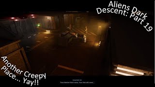 Aliens Dark Descent Part 19 Another Creepy Place... Yay!!