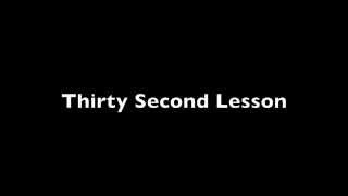 A Thirty Second Lesson