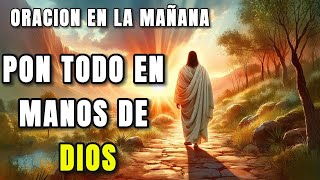 CONFIA EN DIOS Y DEJA TODO EN SUS MANOS CON TODA TU FE