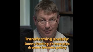 Transforming society: Danny Dorling on how pipe dreams become policy