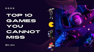 Top 10 Games you cannot miss!