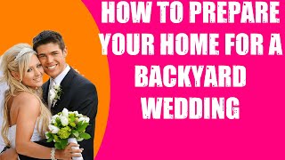 HOW TO PREPARE YOUR HOME FOR A BACKYARD WEDDING