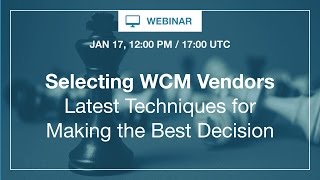 Webinar: Selecting WCM Vendors - Latest Techniques for Making the Best Decision