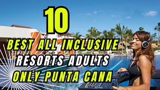 TOP 10 Best All Inclusive Resorts Adults Only Punta Cana