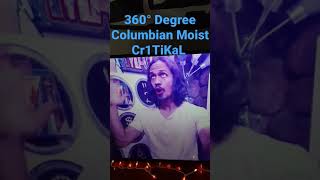 360° Degree Columbian Moist Cr1TiKaL