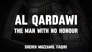 Al Qardawi, the man with no honour - Sheikh Muzzamil Faqiri