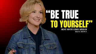 BE TRUE YOURSELF | Brene Brown Motivational Speech