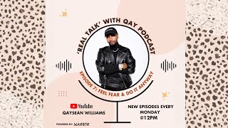 Real Talk With Qay Ep 7: FEEL FEAR & DO IT ANYWAY