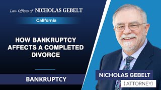 How Bankruptcy Affects A Completed Divorce | Nicholas Gebelt - CA