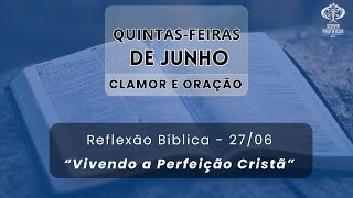 VIVENDO A PERFEIÇÃO CRISTÃ - QUINTAS DE ORAÇÃO E CLAMOR - 27/06/2024