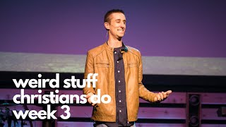 Weird Stuff Christians Do week 3