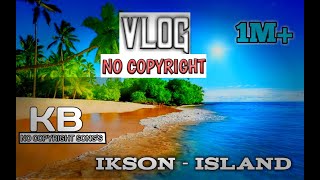 Ikson - Island (Vlog No Copyright Music)