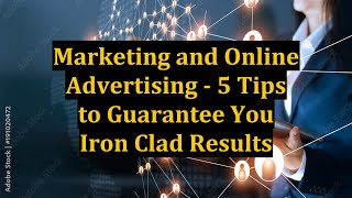 Marketing and Online Advertising - 5 Tips to Guarantee You Iron Clad Results