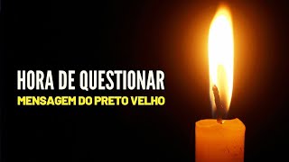 A HORA É DE QUESTIONAMENTO: Conselho do Preto Velho Pai Mané