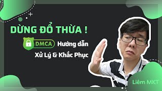 Đừng nghĩ Xấu cho nhau chỉ vì DMCA! Nguyên Nhân và cách Kháng | Liêm MKT