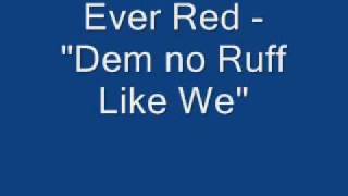 Ever Red - "Dem No Ruff Like We"