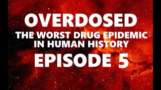 Overdosed: The WORST Drug Epidemic in HUMAN HISTORY (PART 5)