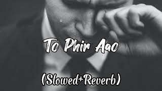 To Phir Aao | Slowed+Reverb | Emran Hasmi - S-R Official