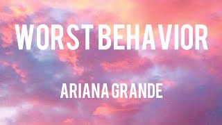 Worst Behavior (Ariana Grande) Lyrics Video.