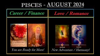 PISCES - AUG. OF 2024 - (( MONEY: UR READY FOR MORE... LOVE: NEW ADVENTURES BRING HARMONY ))