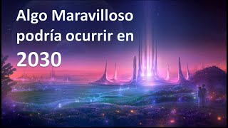 ALGO MARAVILLOSO EN 2030