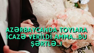 SON DƏQİQƏ!!!AZƏRBAYCANDA TOYLARA İCAZƏ VERİLDİ AMMA...BU ŞƏRTLƏ..!-XEBERLER