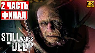 ФИНАЛ ХОРРОРА STILL WAKES THE DEEP [4K] ➤ Прохождение Часть 2 ➤ На Русском ➤ Ужастик на ПК