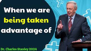 Dr  Charles Stanley 2024 - When we are being taken advantage of